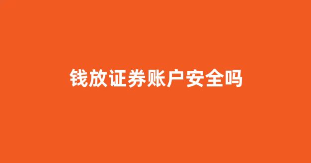 钱放证券账户安全吗(把钱放在证券账户安全吗)_https://www.wguangz.com_上期所_第1张