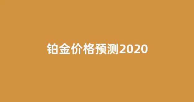 铂金价格预测2020_铂金价格预测摩根大通