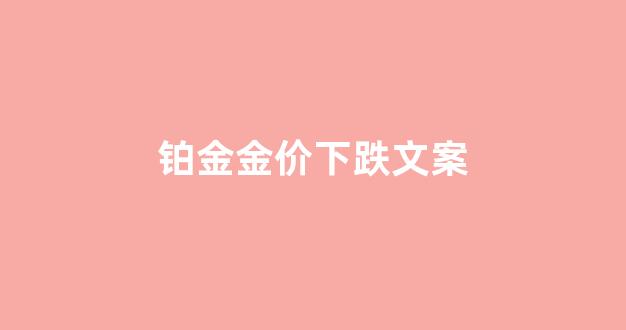 铂金暴跌_铂金金价下跌文案