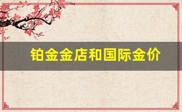 铂金和黄金市场价_铂金金店和国际金价