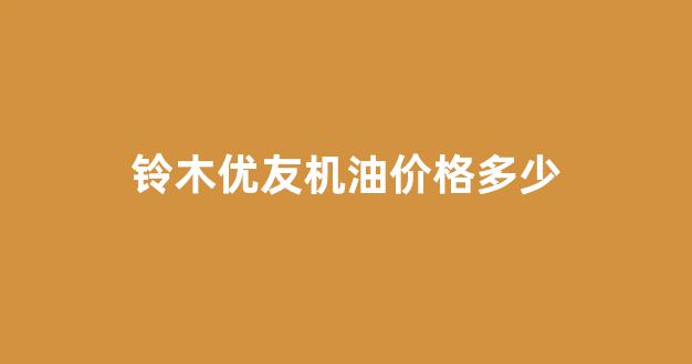 铃木优友用92还是95汽油_铃木优友机油价格多少
