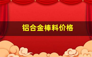 铝合金棒料价格(铝合金棒料重量计算方法)_https://www.hn-life.com_创业板_第1张
