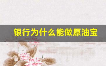 银行为什么能做原油宝期货(银行为什么能做原油宝期货交易)_https://www.xzdzcjx.com_北交所_第1张