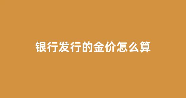银行发行的黄金钞票值多少钱_银行发行的金价怎么算