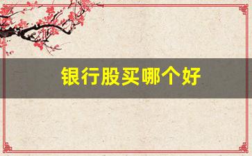 银行股买哪个好(银行股哪个最值得入手)_https://www.qldgs.com_黄金期货_第1张
