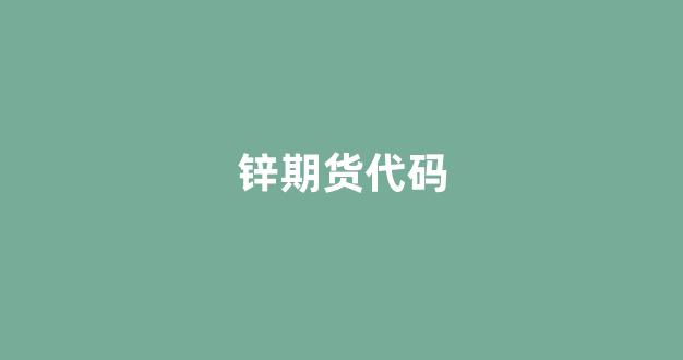 锌期货代码(期货锌行情走势)_深交所_第1张_财经网 锌期货代码(期货锌行情走势)_https://www.fzdzcxj.com_深交所_第1张