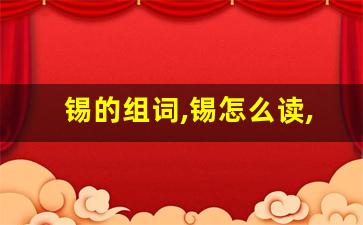 锡的组词,锡怎么读,锡的意思,锡的拼音-第1张图片-我的生活随想