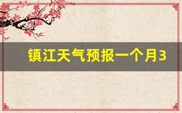 镇江未来40天的天气预报_镇江天气预报一个月30天查询