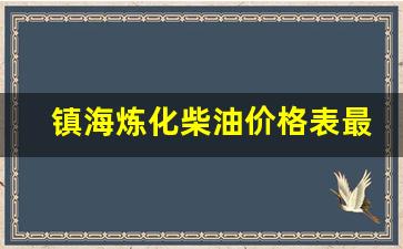 镇海炼化柴油价格表最新_镇海炼化柴油价格表最新消息