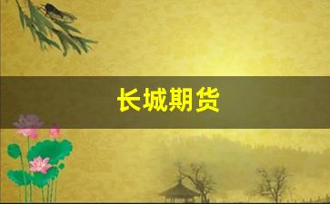 长城期货(长城期货客服电话)_https://www.fzdzcxj.com_深交所_第1张