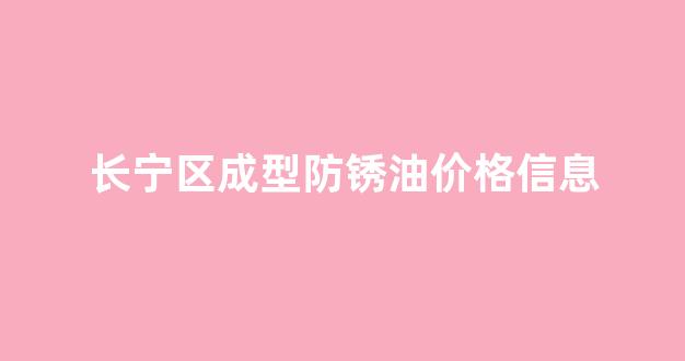 长宁区成型防锈油价格信息_防锈油厂家联系方式