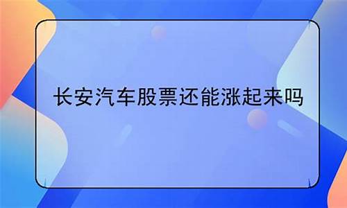 长安汽车还能涨吗目标价,长安汽车下周能涨吗