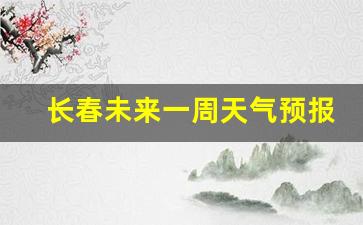 长春未来几天天气预报_长春未来一周天气预报30天查询结果是什么