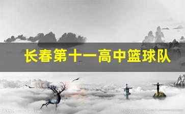 长春第十一高中篮球队-长春第十一高中篮球队队员