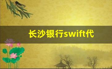 长沙银行swift代码(长沙银行swift代码(国际结算))_https://www.dcjwmf.com_中金所_第1张