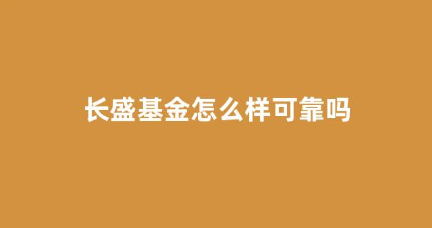 长盛基金怎么样可靠吗(长盛基金管理有限公司官网)_https://www.brunchezvous.com_自由行_第1张