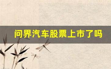 问界汽车股票上市了吗(问界汽车官网)_https://www.huakunhengjia.com_金融资讯_第1张