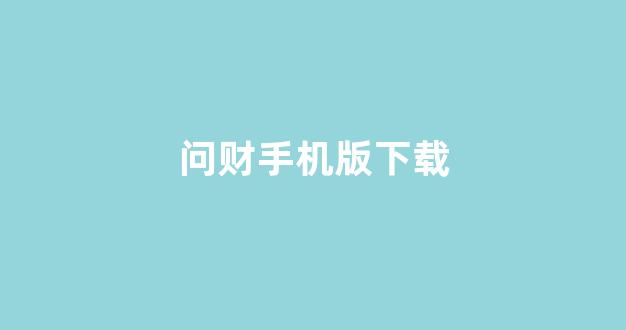 问财手机版下载(下载i问财官网)_https://www.syklpowerbike.com_深交所_第1张