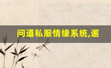 问道私服情缘系统,邂逅美好爱情故事!