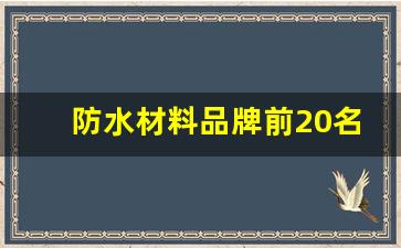 防水材料品牌前20名(防水材料品牌前十名百度百科)_https://www.wanyuyiyao.com_创业板_第1张