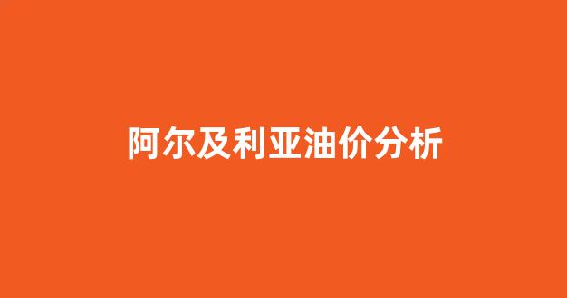 阿尔及利亚石油储量_阿尔及利亚油价分析