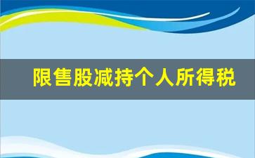限售股减持个人所得税(限售股减持个人所得税纳税地点)_https://www.dongshengweixin.com_科创板_第1张