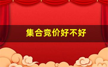 集合竞价好不好(集合竞价好处和坏处)_https://www.wguangz.com_大商所_第1张