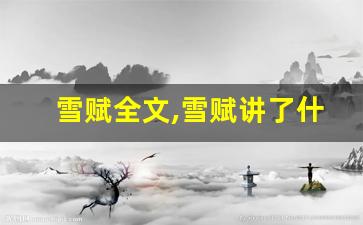 雪赋全文,雪赋讲了什么,雪赋经典句子-第1张图片-我的生活随想