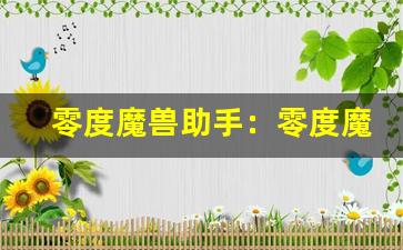 零度魔兽助手：零度魔兽游戏小助手。-第1张图片-我的生活随想