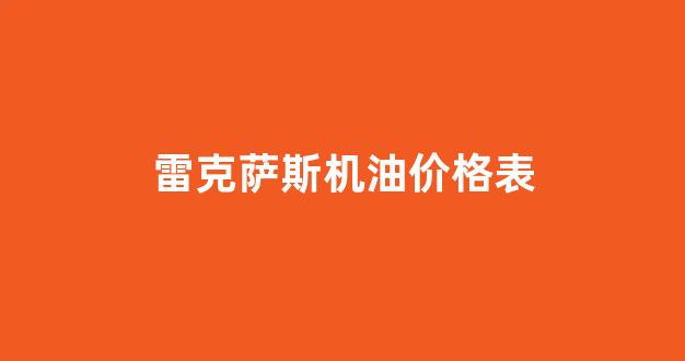 雷克萨斯机油价格表_雷克萨斯官方回应机油增多