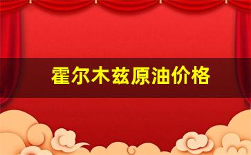 霍尔木兹原油价格走势图-霍尔木兹原油价格