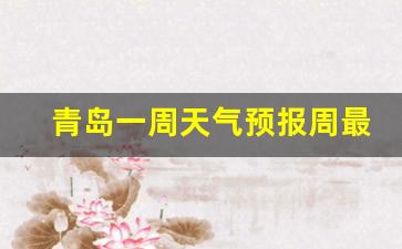 青岛一周天气预报一周_青岛一周天气预报周最新消息新闻最新消息
