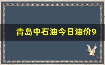 青岛中石油今日油价92号价格表一览表-青