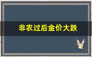 非农过后金价大跌_非农数据公布对金价影响多少时间