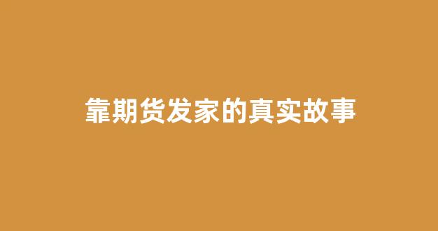 靠期货发家的真实故事(靠期货生存的人)_https://www.xzdzcjx.com_创业板_第1张