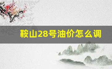 鞍山28号油价怎么调整-鞍山油价调整最新消息