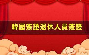 韓國退休人員簽證申請指南，退休人員簽證流程詳解