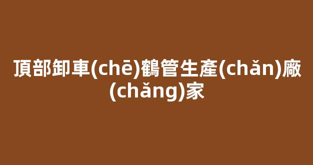 頂部卸車(chē)鶴管生產(chǎn)廠(chǎng)家(卸車(chē)鶴管的管徑)(1)