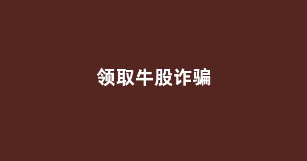 领取牛股诈骗(破获股票诈骗案)_https://www.dongshengweixin.com_创业板_第1张