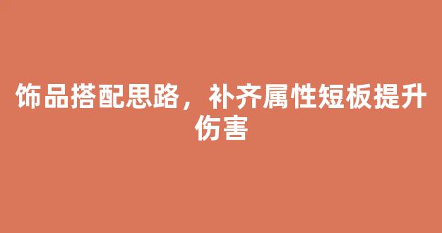 饰品搭配思路，补齐属性短板提升伤害