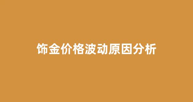 金价波动的原因_饰金价格波动原因分析