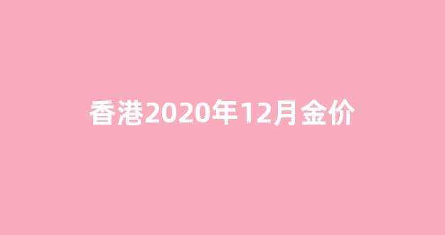 香港2020年12月金价_2020香港黄金金价