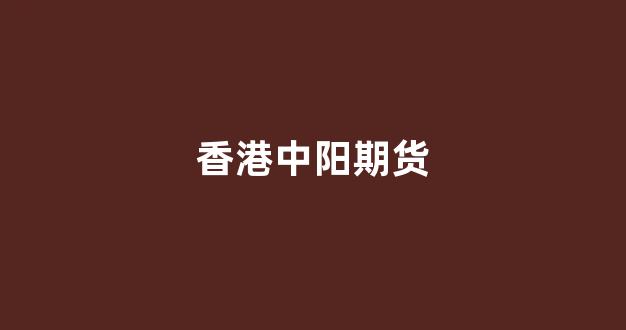 香港中阳期货(香港中阳期货有限公司)_https://www.xzdzchf.com_创业板_第1张