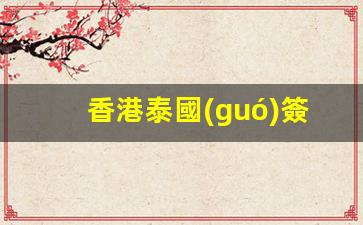 香港泰國(guó)簽證續(xù)簽廣州(香港護(hù)照泰國(guó)逗留多久)