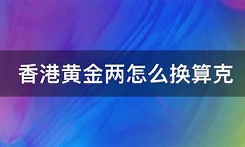 香港金价两换算克_香港黄金计价两是多少克