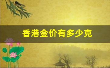 香港金价有多少克_香港金价一钱多少钱