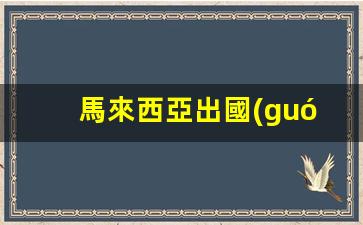 馬來西亞出國(guó)要簽證不(馬來西亞需要簽證)