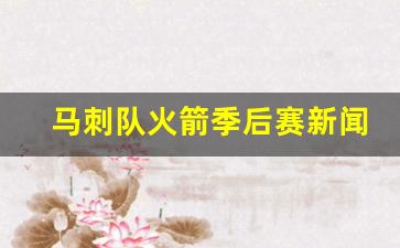 马刺队火箭季后赛新闻评论-马刺队火箭季后