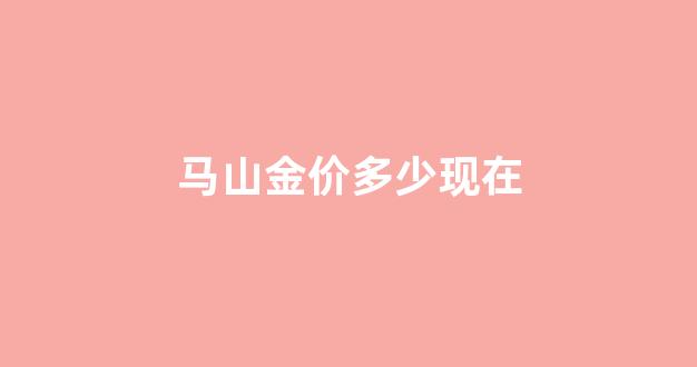 马山金价多少现在_马山金钗2019扫黑抓到哪些人