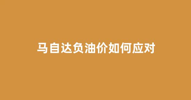 马自达负油价如何应对_马自达对油品的要求